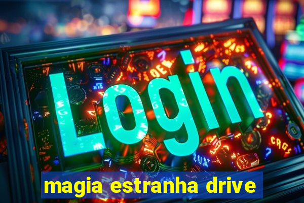 magia estranha drive